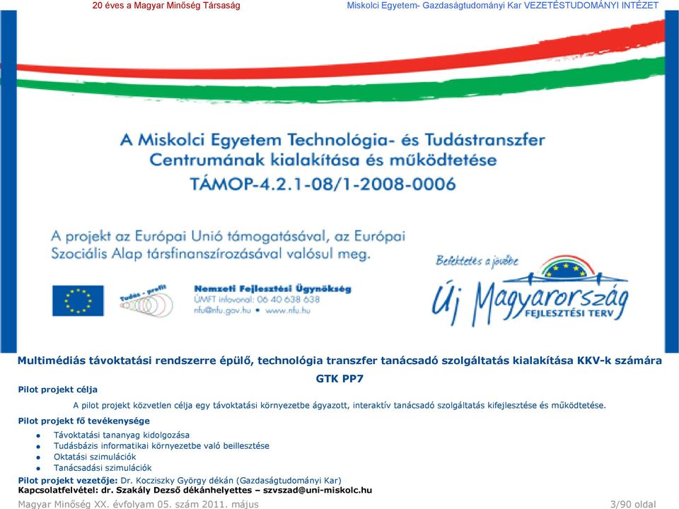 Pilot projekt fő tevékenysége Távoktatási tananyag kidolgozása Tudásbázis informatikai környezetbe való beillesztése Oktatási szimulációk Tanácsadási