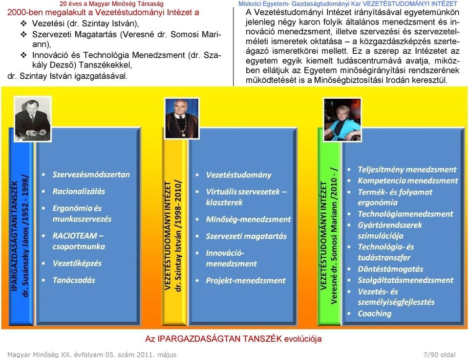 A Vezetéstudományi Intézet irányításával egyetemünkön jelenleg négy karon folyik általános menedzsment és innováció menedzsment, illetve szervezési és szervezetelméleti ismeretek oktatása a