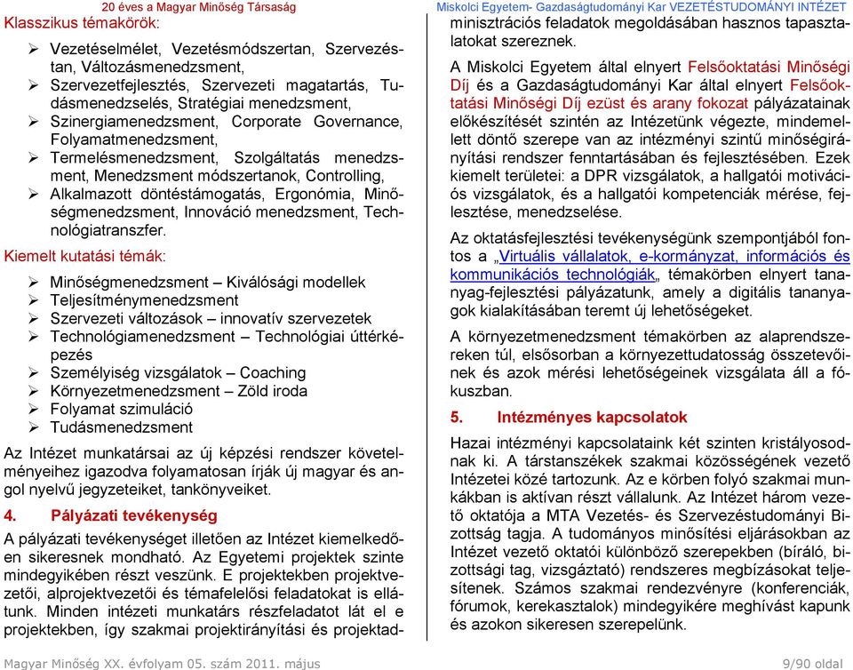 Szolgáltatás menedzsment, Menedzsment módszertanok, Controlling, Alkalmazott döntéstámogatás, Ergonómia, Minőségmenedzsment, Innováció menedzsment, Technológiatranszfer.