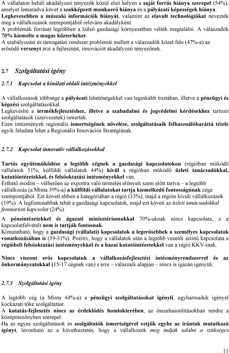 A problémák forrását legtöbben a külső gazdasági környezetben vélték megtalálni. A válaszadók 70% kiemelte a magas közterheket.