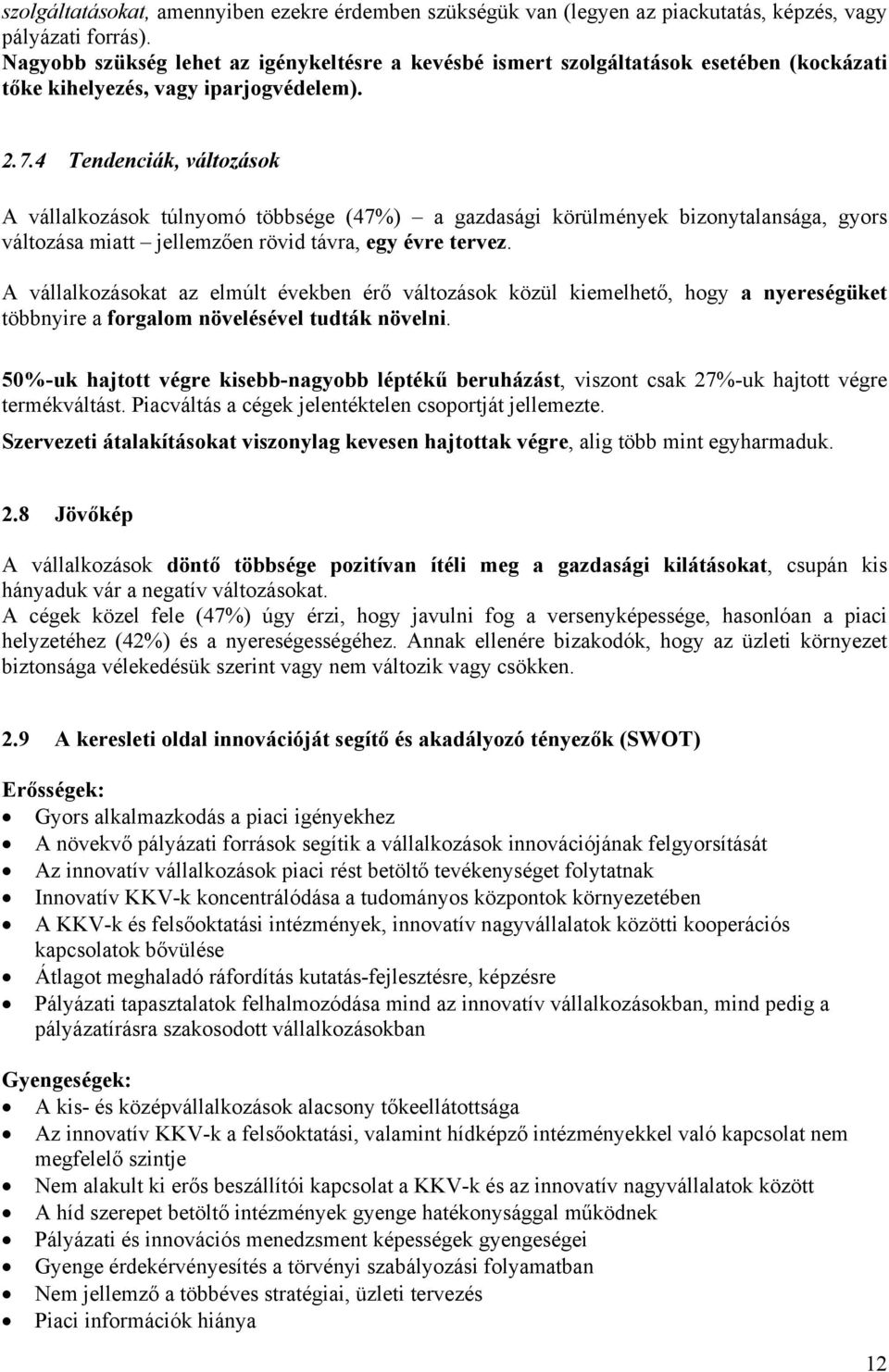 4 Tendenciák, változások A vállalkozások túlnyomó többsége (47%) a gazdasági körülmények bizonytalansága, gyors változása miatt jellemzően rövid távra, egy évre tervez.