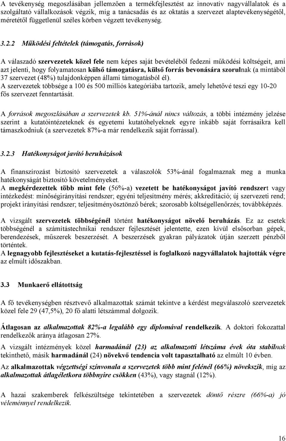 2 Működési feltételek (támogatás, források) A válaszadó szervezetek közel fele nem képes saját bevételéből fedezni működési költségeit, ami azt jelenti, hogy folyamatosan külső támogatásra, külső