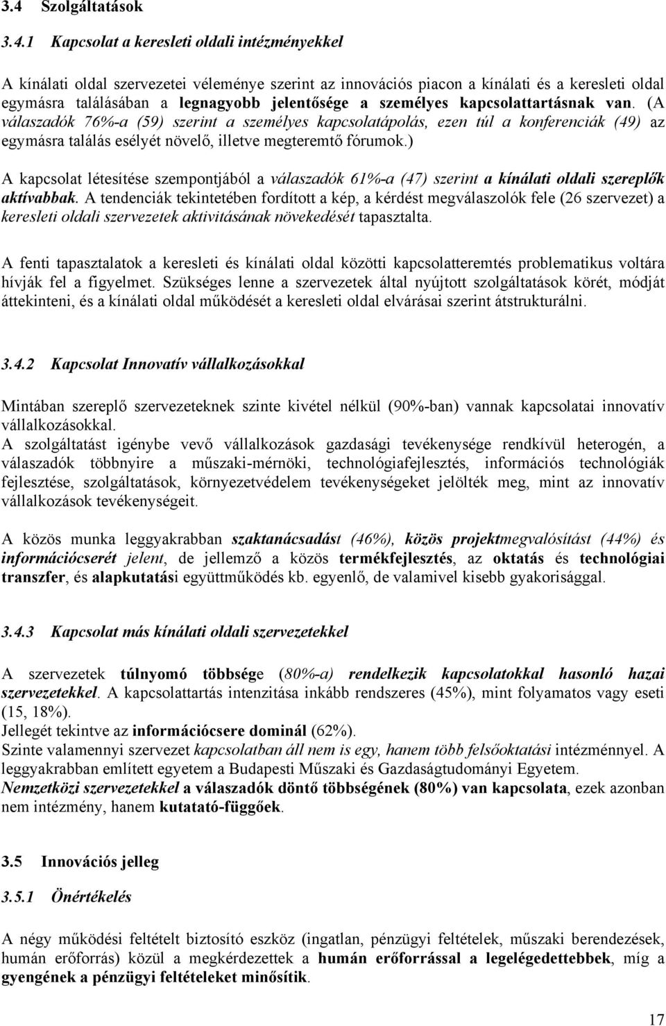 (A válaszadók 76%-a (59) szerint a személyes kapcsolatápolás, ezen túl a konferenciák (49) az egymásra találás esélyét növelő, illetve megteremtő fórumok.