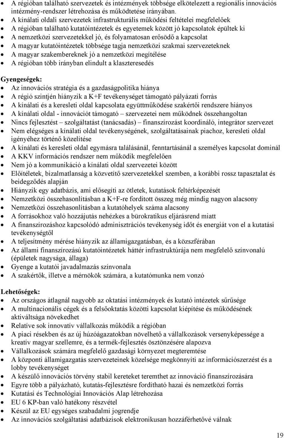 folyamatosan erősödő a kapcsolat A magyar kutatóintézetek többsége tagja nemzetközi szakmai szervezeteknek A magyar szakembereknek jó a nemzetközi megítélése A régióban több irányban elindult a