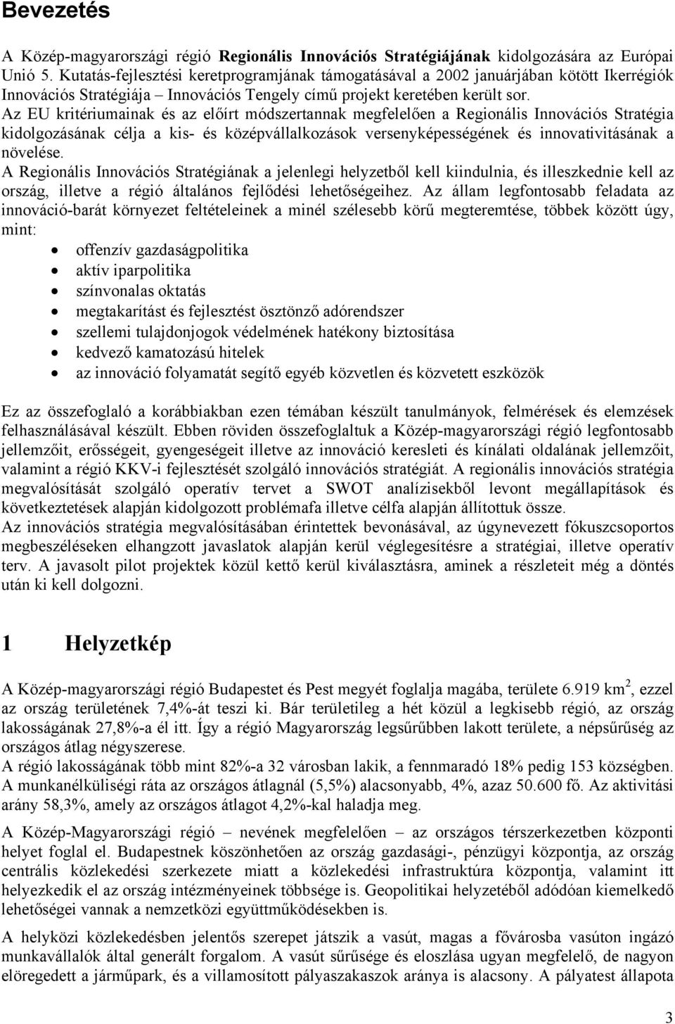 Az EU kritériumainak és az előírt módszertannak megfelelően a Regionális Innovációs Stratégia kidolgozásának célja a kis- és középvállalkozások versenyképességének és innovativitásának a növelése.