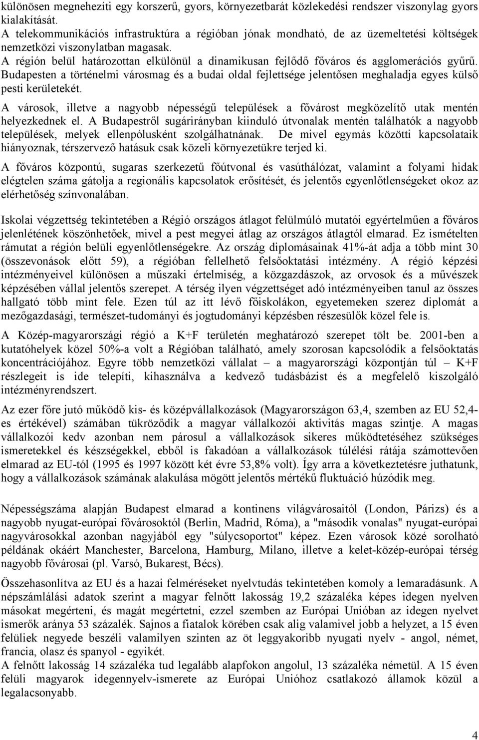 A régión belül határozottan elkülönül a dinamikusan fejlődő főváros és agglomerációs gyűrű.