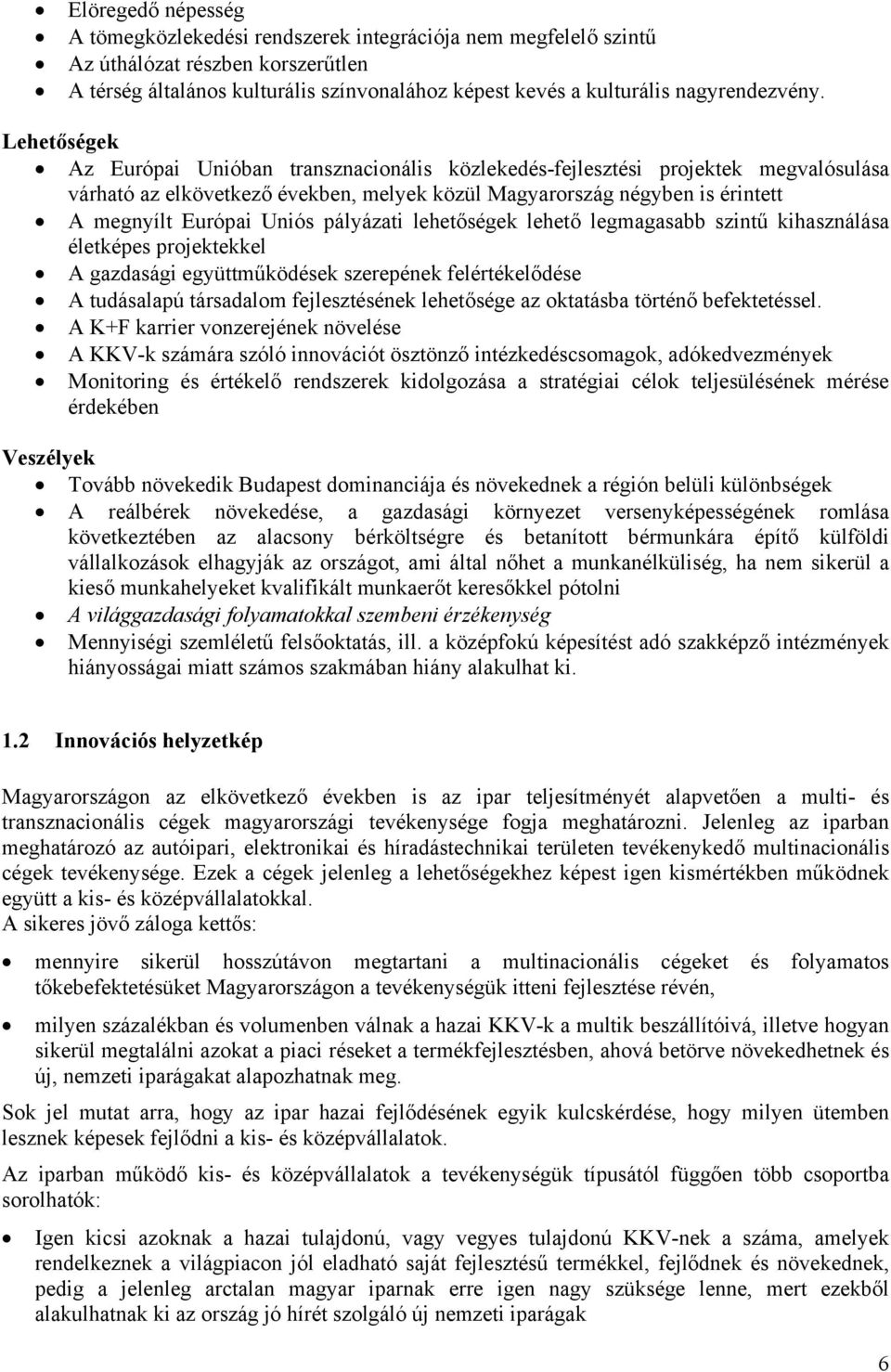 Lehetőségek Az Európai Unióban transznacionális közlekedés-fejlesztési projektek megvalósulása várható az elkövetkező években, melyek közül Magyarország négyben is érintett A megnyílt Európai Uniós