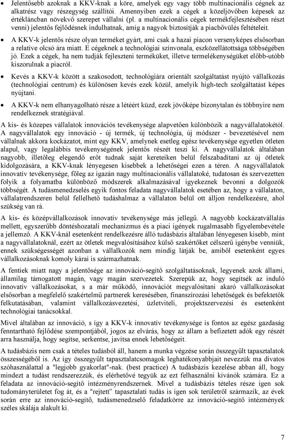 a multinacionális cégek termékfejlesztésében részt venni) jelentős fejlődésnek indulhatnak, amíg a nagyok biztosítják a piacbővülés feltételeit.