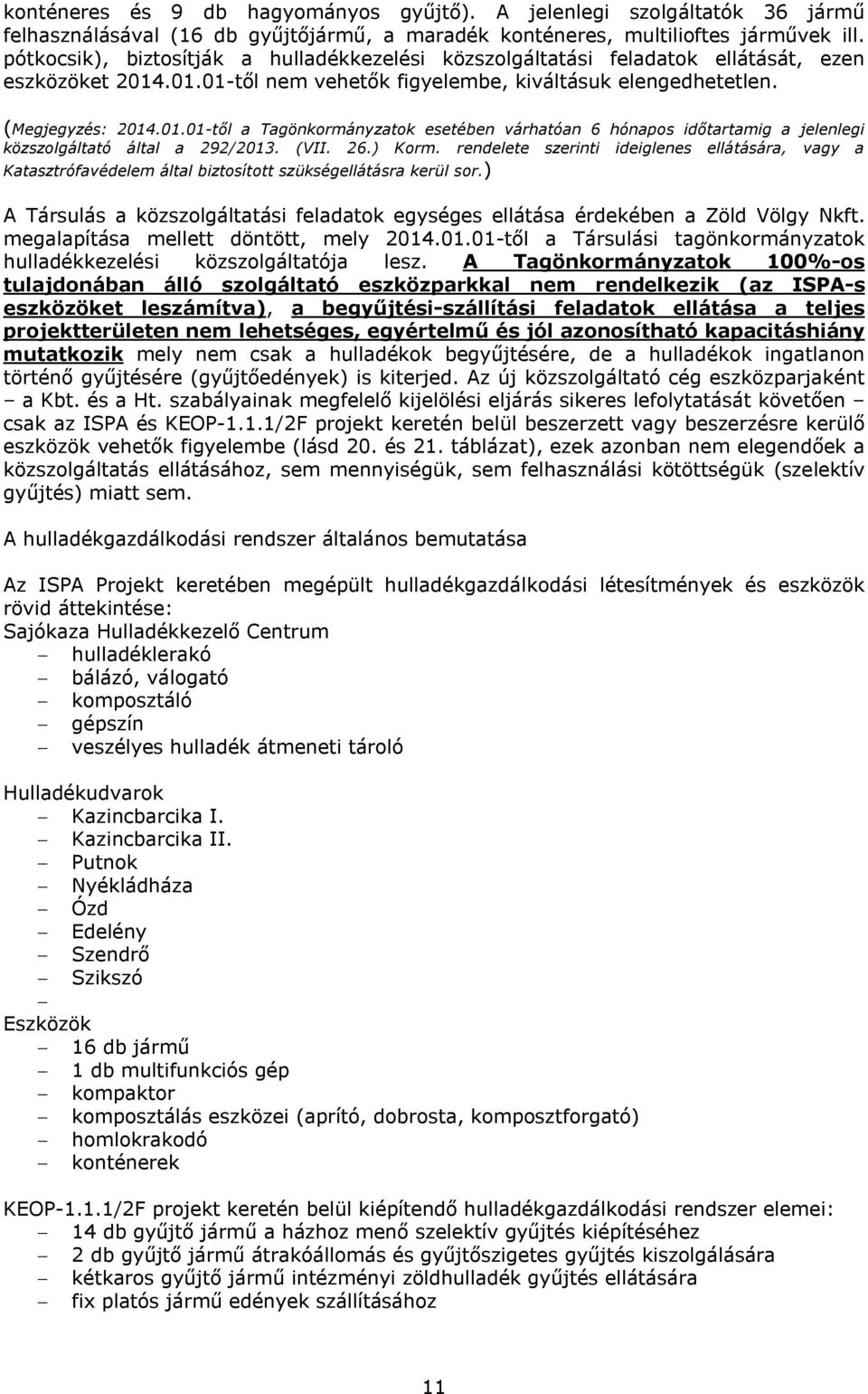 .01.01-től nem vehetők figyelembe, kiváltásuk elengedhetetlen. (Megjegyzés: 2014.01.01-től a Tagönkormányzatok esetében várhatóan 6 hónapos időtartamig a jelenlegi közszolgáltató által a 292/2013.