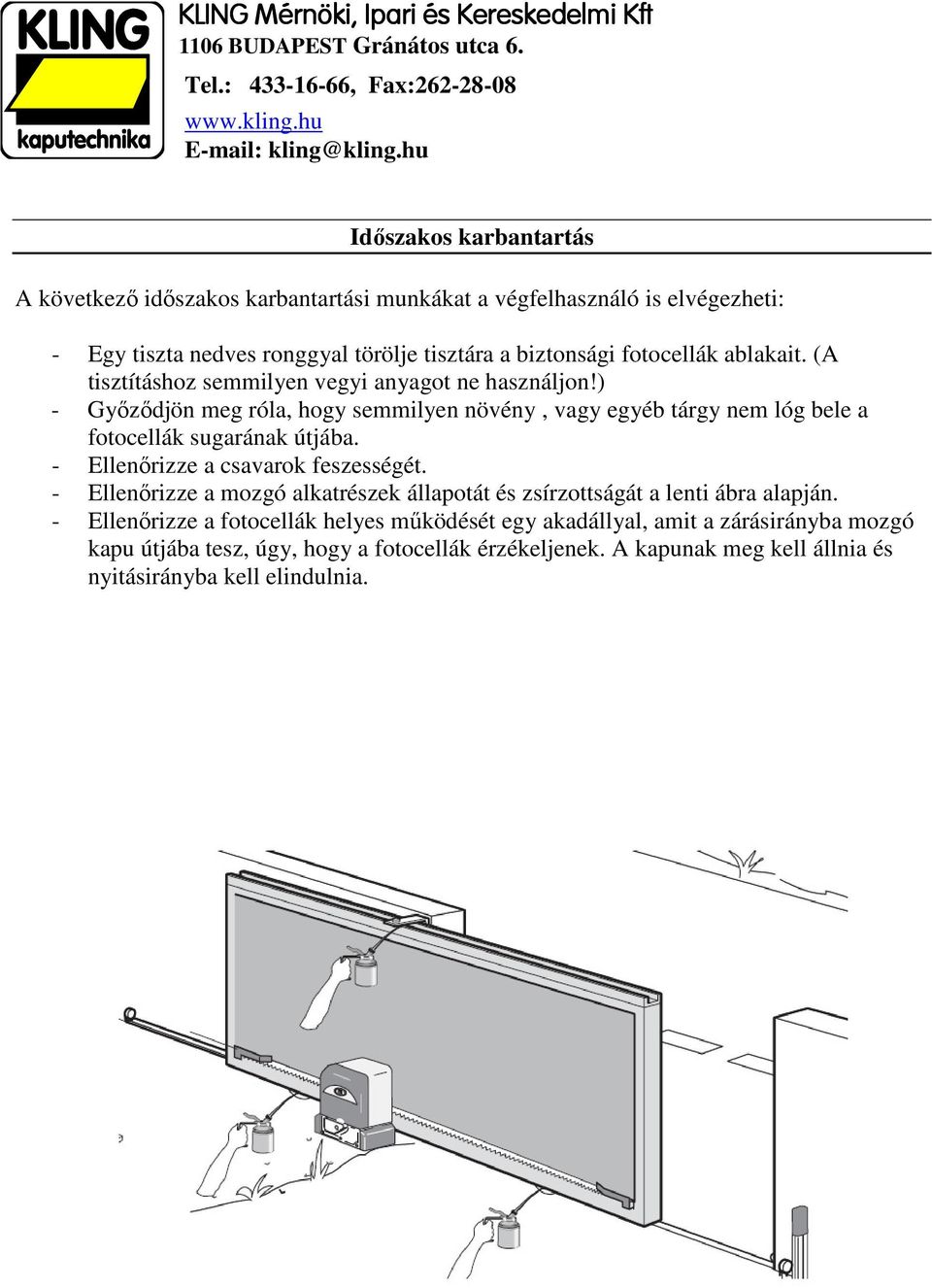 ) - Győződjön meg róla, hogy semmilyen növény, vagy egyéb tárgy nem lóg bele a fotocellák sugarának útjába. - Ellenőrizze a csavarok feszességét.