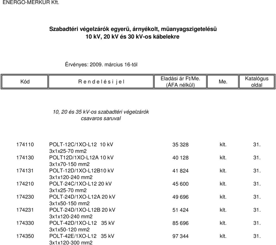 31. 3x1x120-240 mm2 174210 POLT-24C/1XO-L12 20 kv 45 600 klt. 31. 3x1x25-70 mm2 174230 POLT-24D/1XO-L12A 20 kv 49 696 klt. 31. 3x1x50-150 mm2 174231 POLT-24D/1XO-L12B 20 kv 51 424 klt.