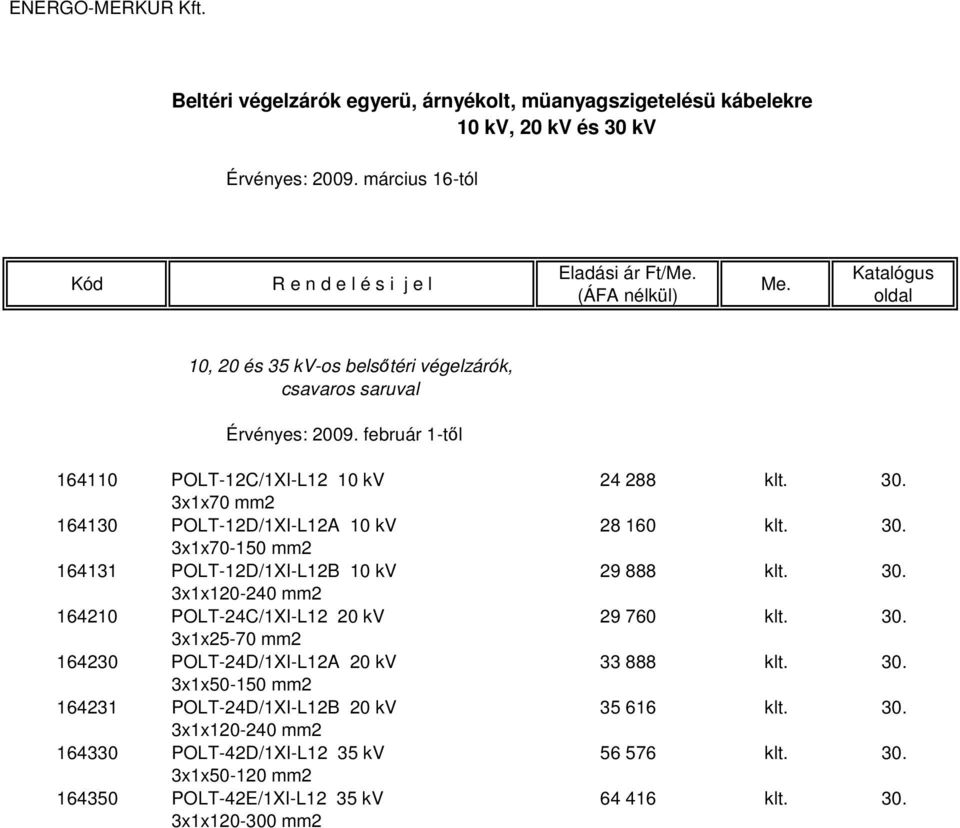 30. 3x1x120-240 mm2 164210 POLT-24C/1XI-L12 20 kv 29 760 klt. 30. 3x1x25-70 mm2 164230 POLT-24D/1XI-L12A 20 kv 33 888 klt. 30. 3x1x50-150 mm2 164231 POLT-24D/1XI-L12B 20 kv 35 616 klt.