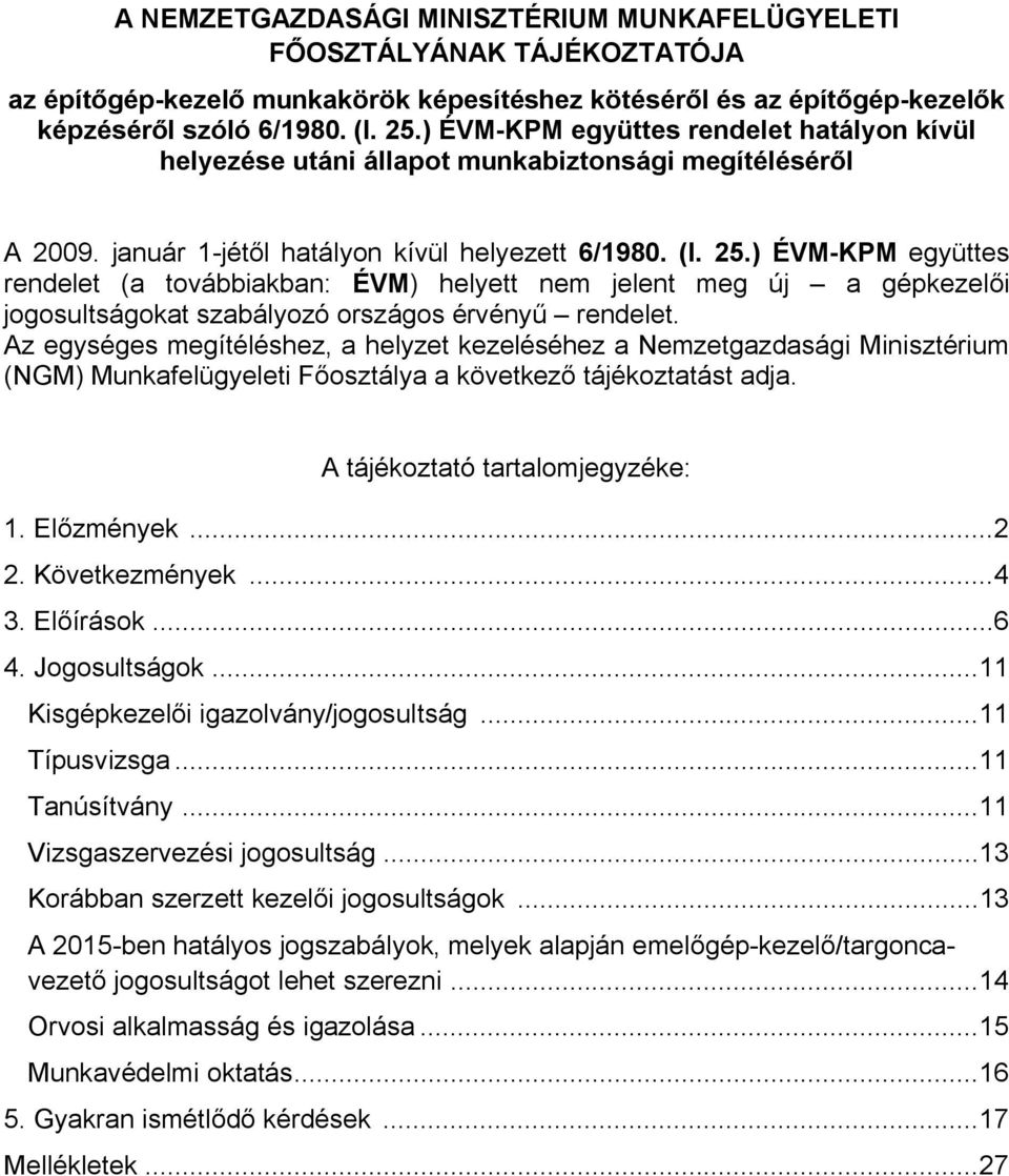 ) ÉVM-KPM együttes rendelet (a továbbiakban: ÉVM) helyett nem jelent meg új a gépkezelői jogosultságokat szabályozó országos érvényű rendelet.