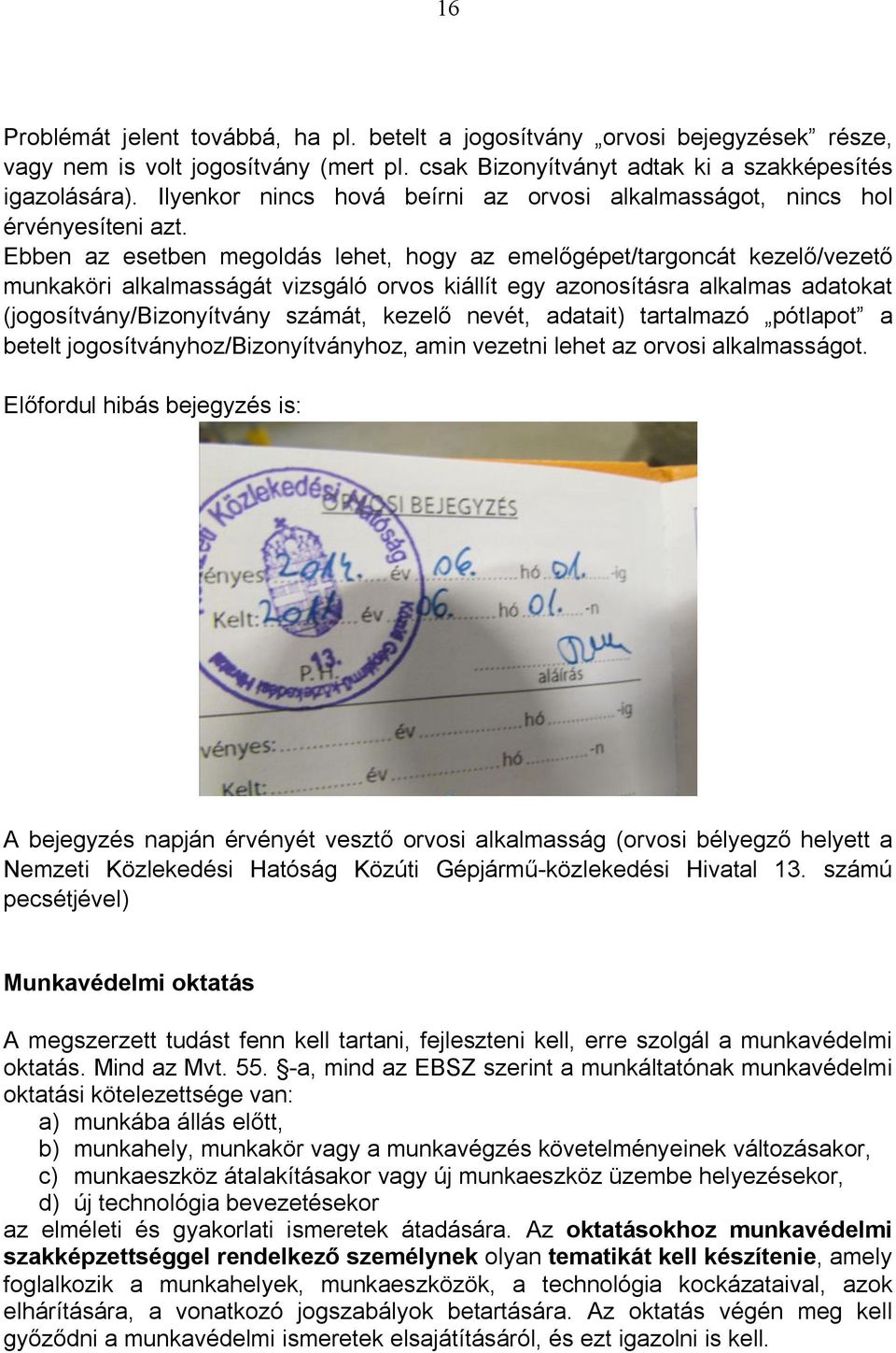 Ebben az esetben megoldás lehet, hogy az emelőgépet/targoncát kezelő/vezető munkaköri alkalmasságát vizsgáló orvos kiállít egy azonosításra alkalmas adatokat (jogosítvány/bizonyítvány számát, kezelő