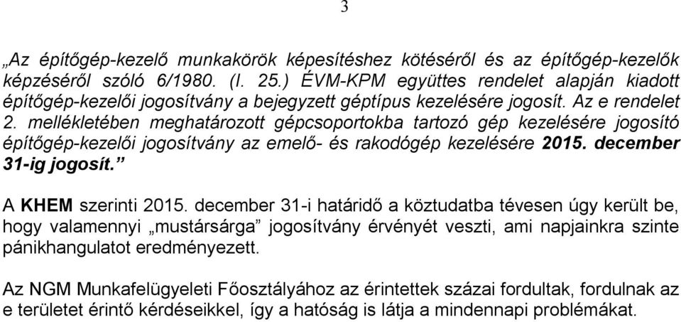 mellékletében meghatározott gépcsoportokba tartozó gép kezelésére jogosító építőgép-kezelői jogosítvány az emelő- és rakodógép kezelésére 2015. december 31-ig jogosít. A KHEM szerinti 2015.