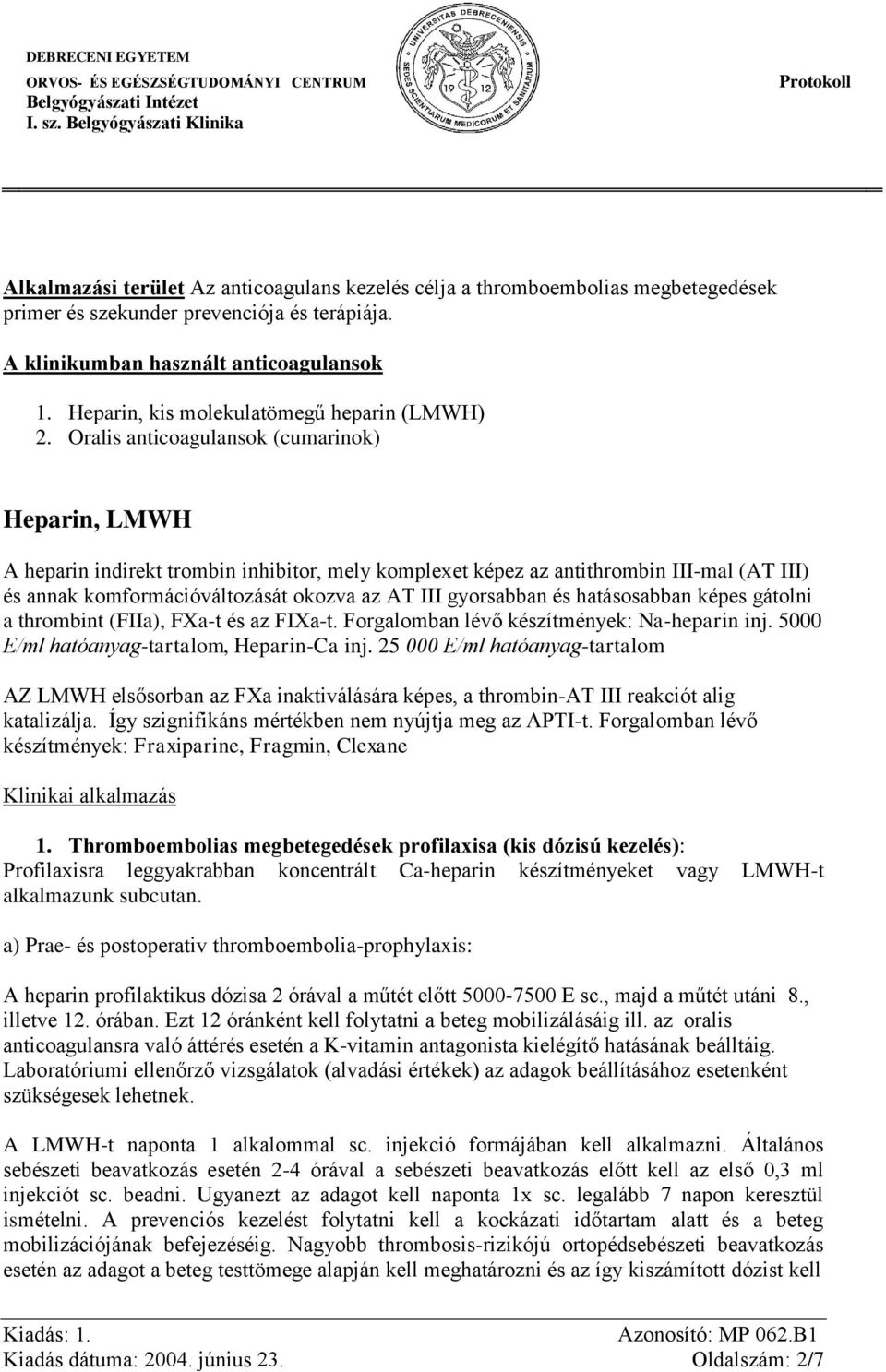 Oralis anticoagulansok (cumarinok) Heparin, LMWH A heparin indirekt trombin inhibitor, mely komplexet képez az antithrombin III-mal (AT III) és annak komformációváltozását okozva az AT III gyorsabban