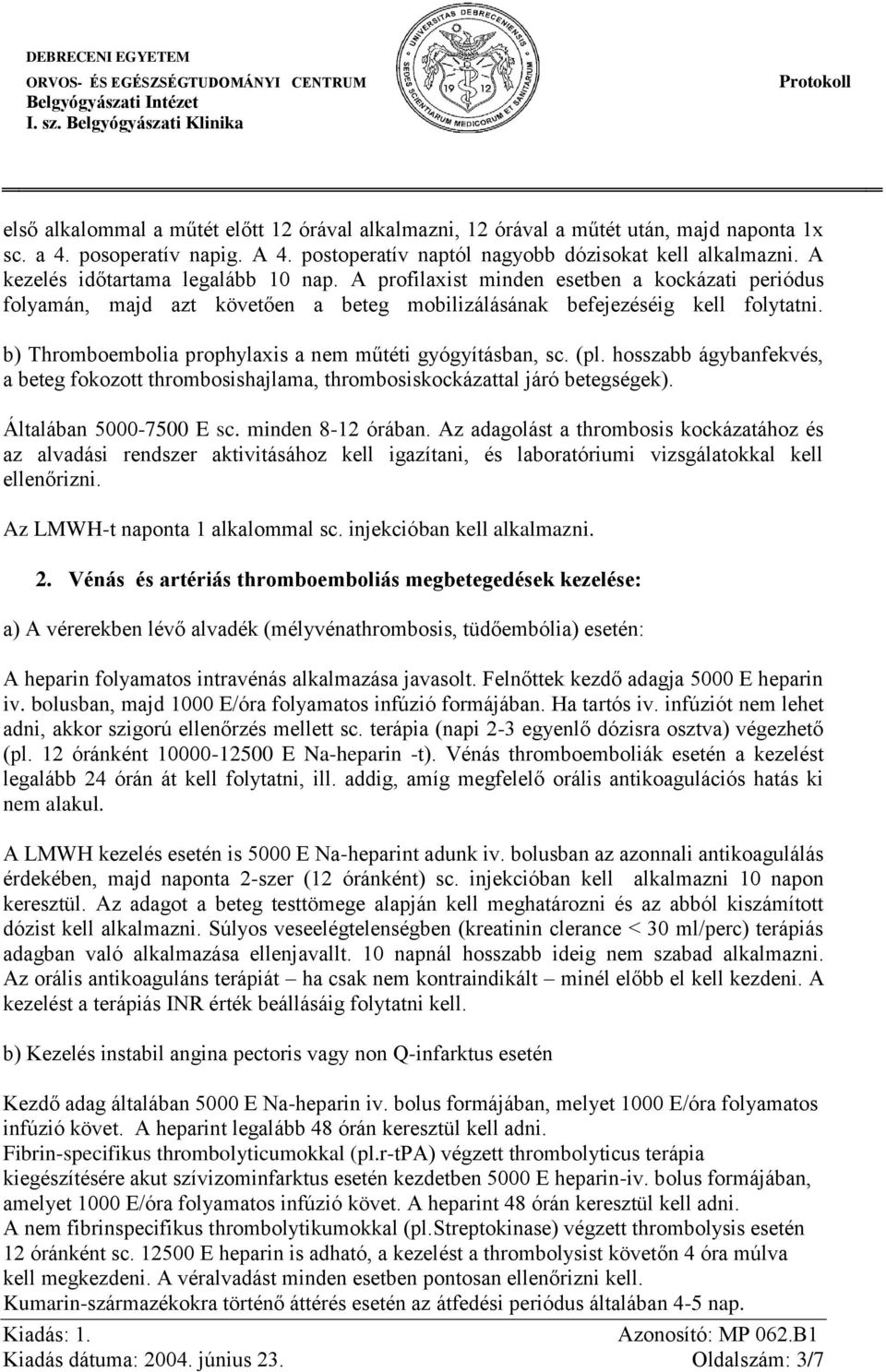 b) Thromboembolia prophylaxis a nem műtéti gyógyításban, sc. (pl. hosszabb ágybanfekvés, a beteg fokozott thrombosishajlama, thrombosiskockázattal járó betegségek). Általában 5000-7500 E sc.