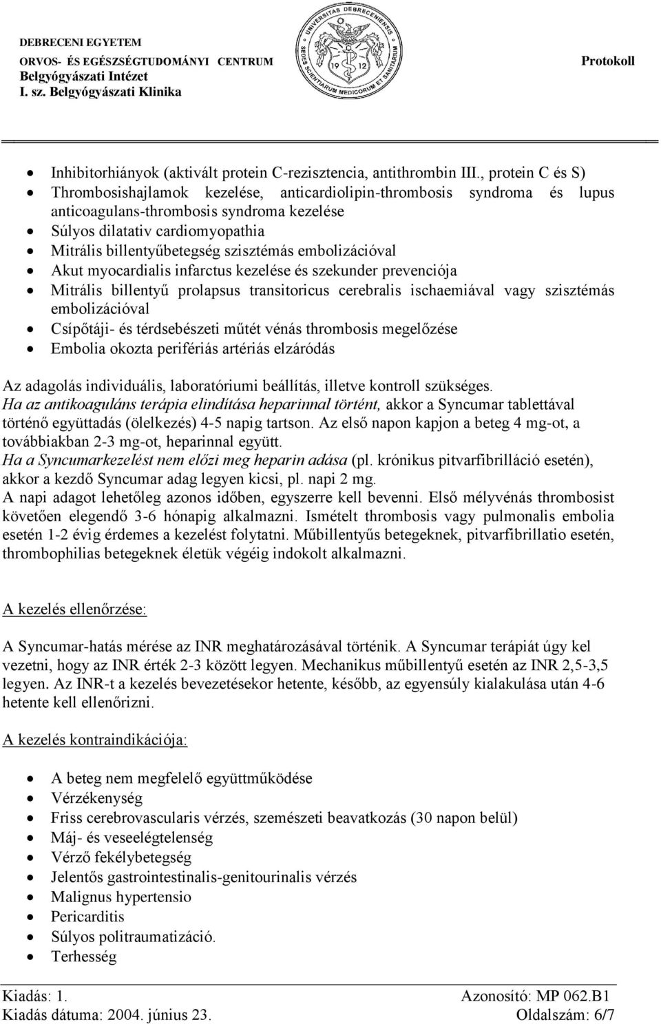 szisztémás embolizációval Akut myocardialis infarctus kezelése és szekunder prevenciója Mitrális billentyű prolapsus transitoricus cerebralis ischaemiával vagy szisztémás embolizációval Csípőtáji- és