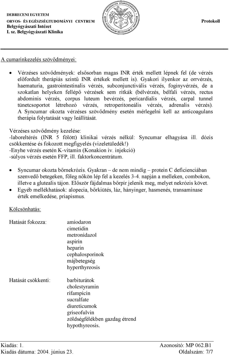 abdominis vérzés, corpus luteum bevérzés, pericardialis vérzés, carpal tunnel tünetcsoportot létrehozó vérzés, retroperitoneális vérzés, adrenalis vérzés).