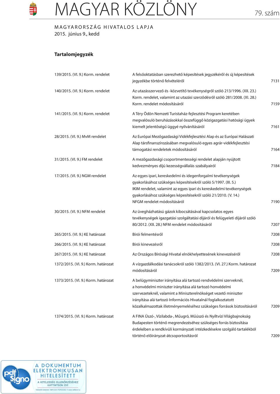 rendelet Az utazásszervező és -közvetítő tevékenységről szóló 213/1996. (XII. 23.) Korm. rendelet, valamint az utazási szerződésről szóló 281/2008. (XI. 28.) Korm. rendelet módosításáról 159 141/2015.