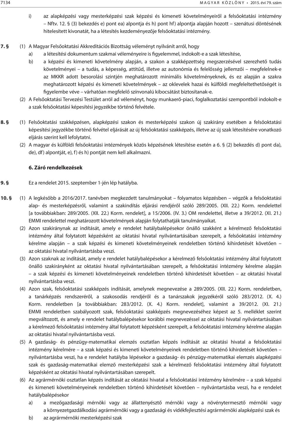 . (1) A Magyar Felsőoktatási Akkreditációs Bizottság véleményt nyilvánít arról, hogy a) a létesítési dokumentum szakmai véleményeire is figyelemmel, indokolt-e a szak létesítése, b) a képzési és