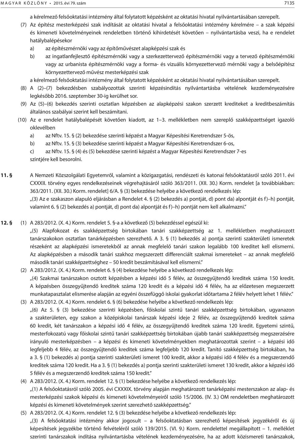 nyilvántartásba veszi, ha e rendelet hatálybalépésekor a) az építészmérnöki vagy az építőművészet alapképzési szak és b) az ingatlanfejlesztő építészmérnöki vagy a szerkezettervező építészmérnöki