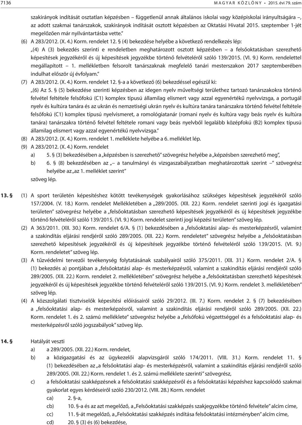 Hivatal 2015. szeptember 1-jét megelőzően már nyilvántartásba vette. (6) A 283/2012. (X. 4.) Korm. rendelet 12.