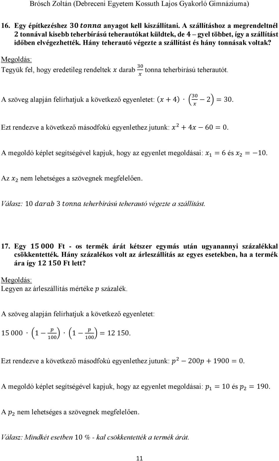 A szöveg alapján felírhatjuk a következő egyenletet: ( + 4) ( 30 2) = 30. Ezt rendezve a következő másodfokú egyenlethez jutunk: 2 + 4 60 = 0.