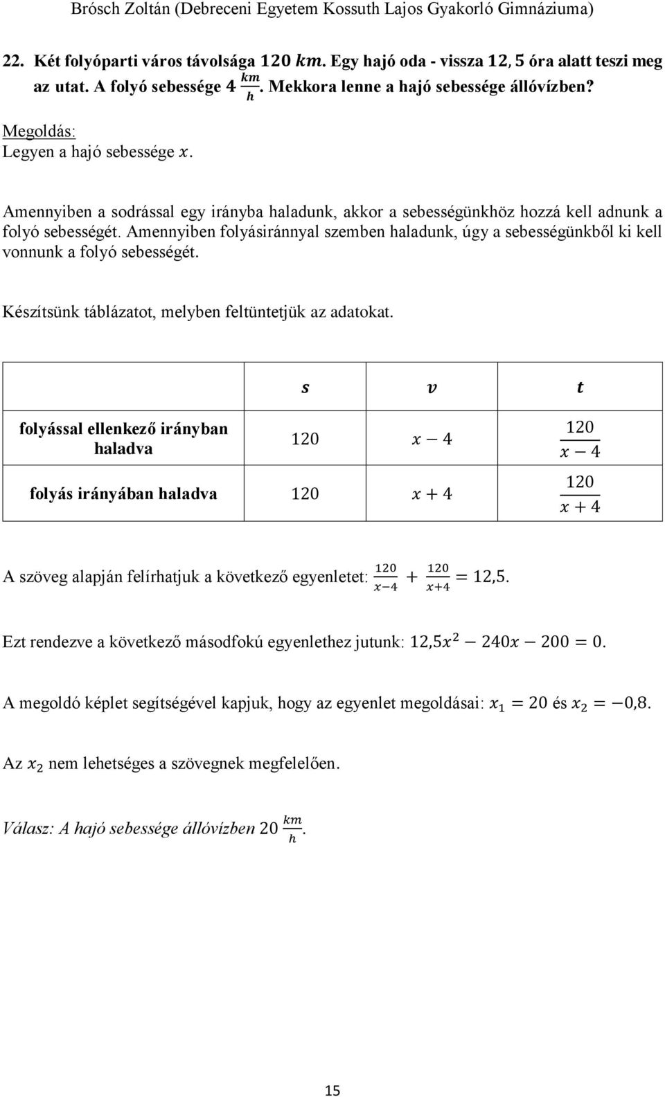 Amennyiben folyásiránnyal szemben haladunk, úgy a sebességünkből ki kell vonnunk a folyó sebességét. Készítsünk táblázatot, melyben feltüntetjük az adatokat.