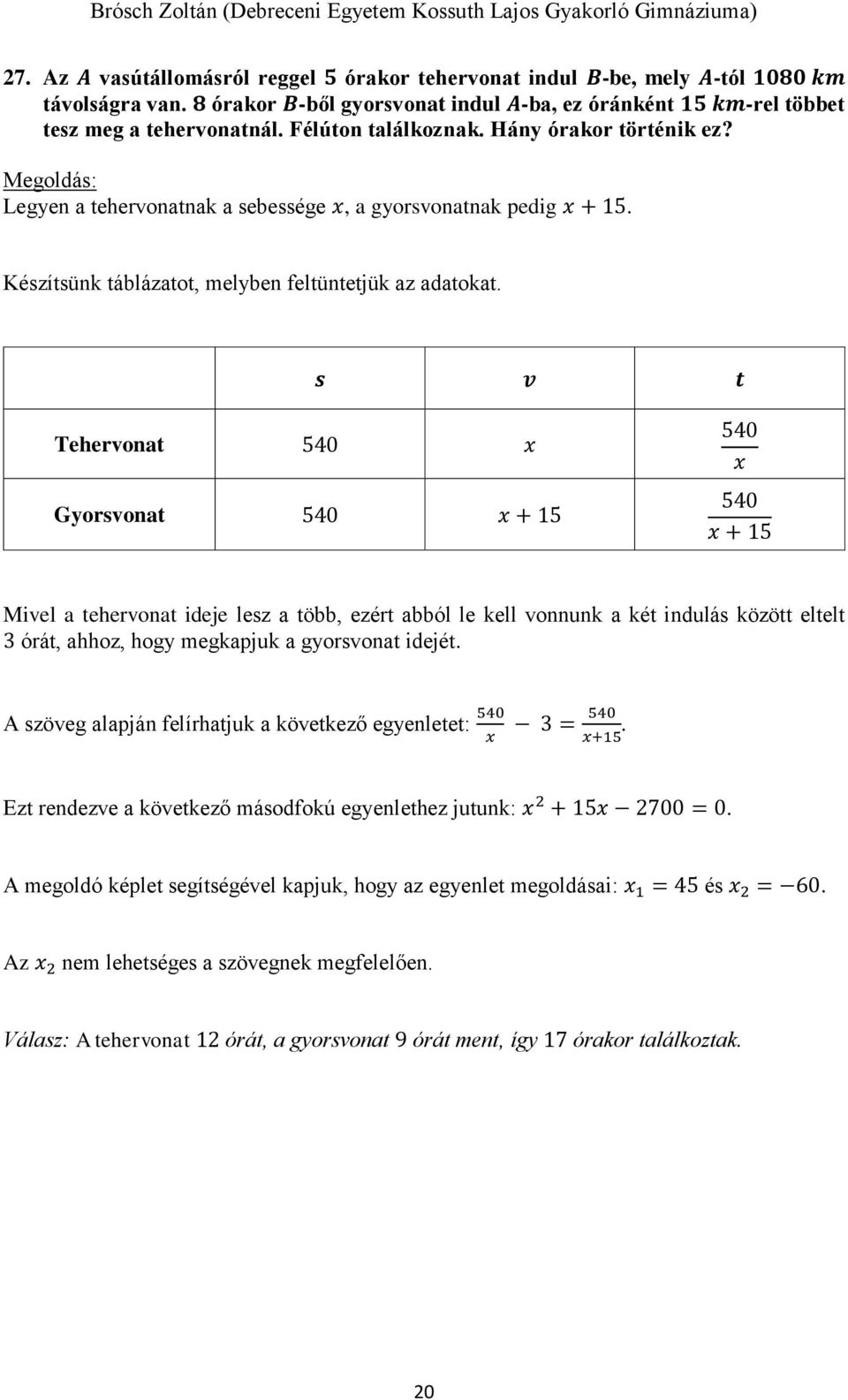 s v t Tehervonat 540 Gyorsvonat 540 + 15 540 540 + 15 Mivel a tehervonat ideje lesz a több, ezért abból le kell vonnunk a két indulás között eltelt 3 órát, ahhoz, hogy megkapjuk a gyorsvonat idejét.