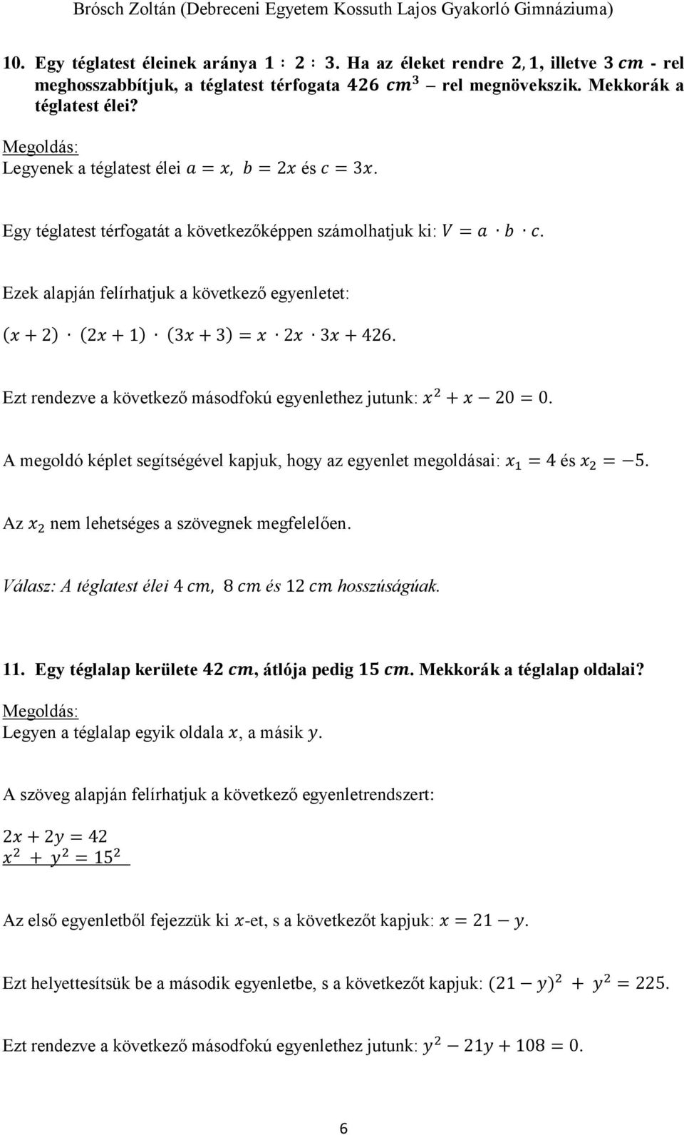 Ezek alapján felírhatjuk a következő egyenletet: ( + 2) (2 + 1) (3 + 3) = 2 3 + 426. Ezt rendezve a következő másodfokú egyenlethez jutunk: 2 + 20 = 0.