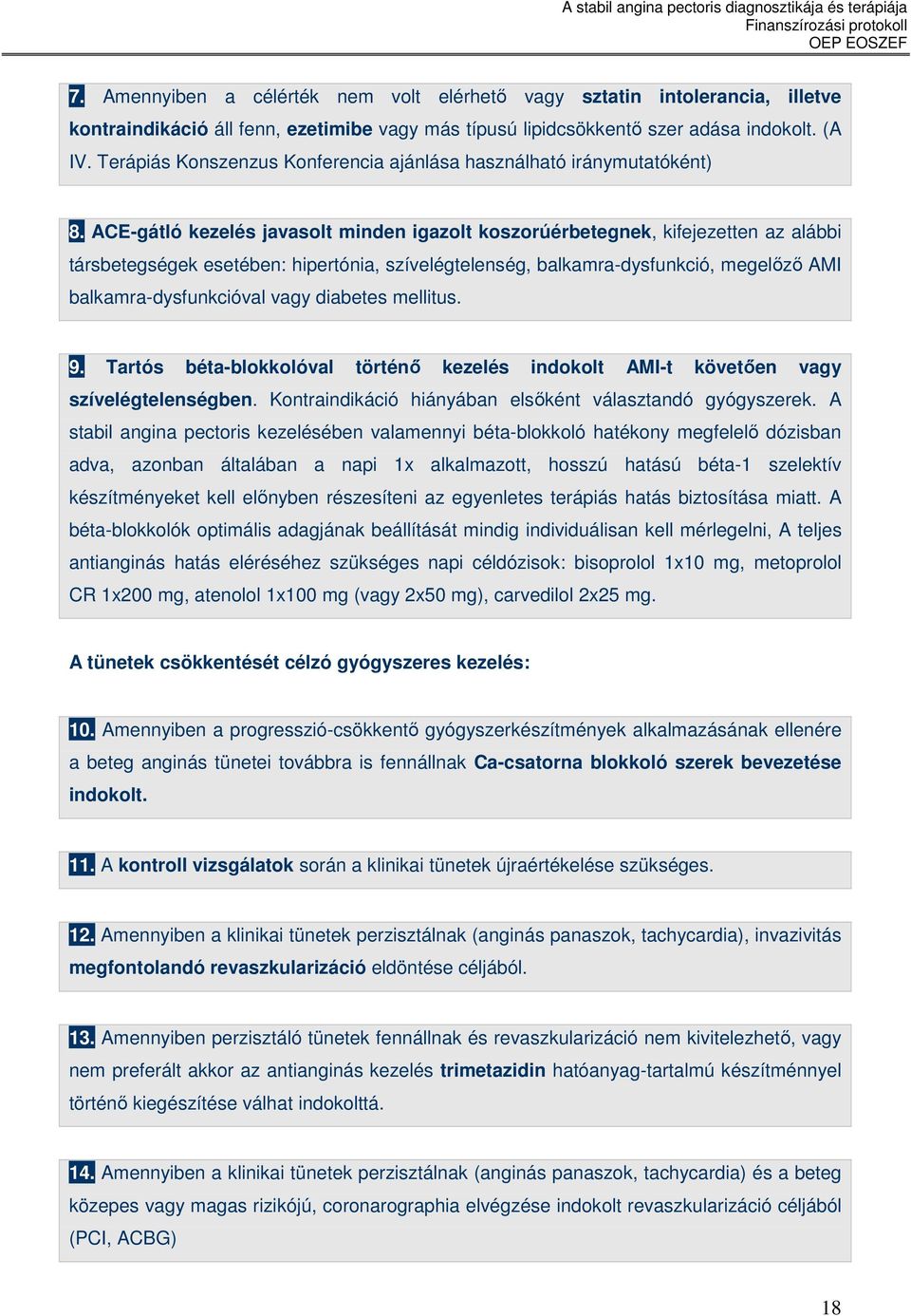 ACE-gátló kezelés javasolt minden igazolt koszorúérbetegnek, kifejezetten az alábbi társbetegségek esetében: hipertónia, szívelégtelenség, balkamra-dysfunkció, megelızı AMI balkamra-dysfunkcióval