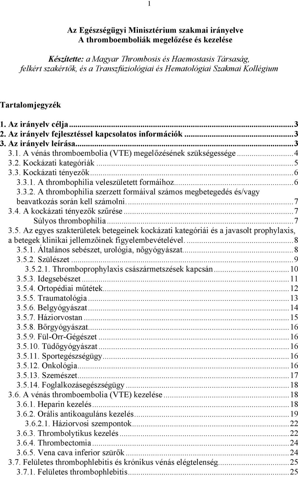 ..4 3.2. Kockázati kategóriák...5 3.3. Kockázati tényezők...6 3.3.1. A thrombophilia veleszületett formáihoz...6 3.3.2. A thrombophilia szerzett formáival számos megbetegedés és/vagy beavatkozás során kell számolni.