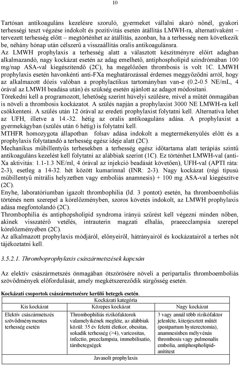 Az LMWH prophylaxis a terhesség alatt a választott készítményre előírt adagban alkalmazandó, nagy kockázat esetén az adag emelhető, antiphospholipid szindrómában 100 mg/nap ASA-val kiegészítendő