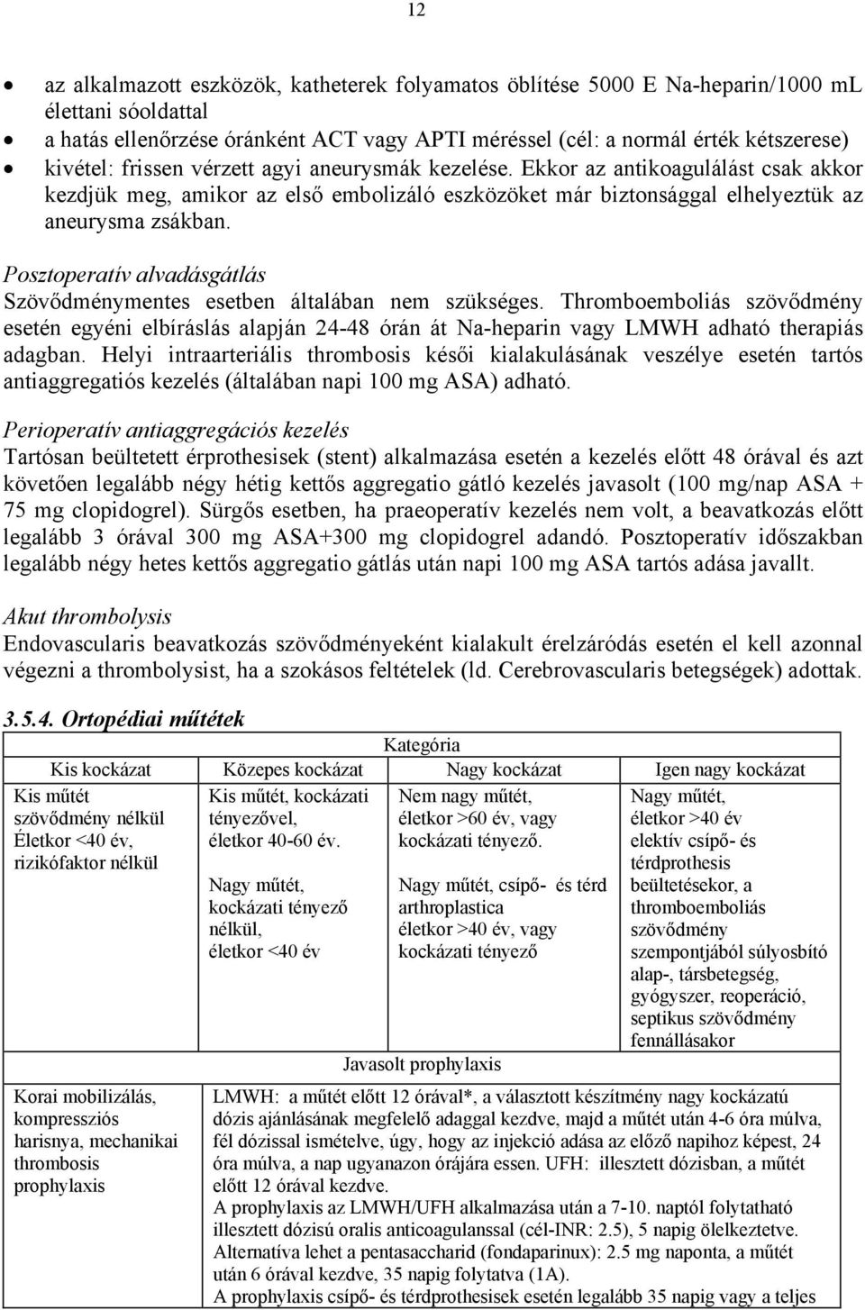 Posztoperatív alvadásgátlás Szövődménymentes esetben általában nem szükséges. Thromboemboliás szövődmény esetén egyéni elbíráslás alapján 24-48 órán át Na-heparin vagy LMWH adható therapiás adagban.