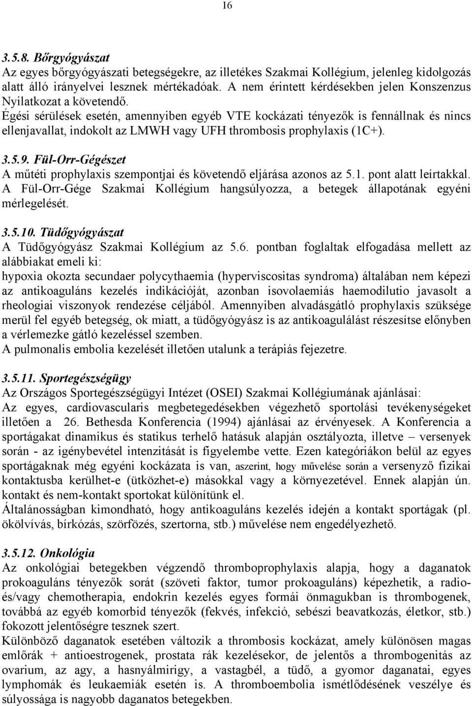 Égési sérülések esetén, amennyiben egyéb VTE kockázati tényezők is fennállnak és nincs ellenjavallat, indokolt az LMWH vagy UFH thrombosis prophylaxis (1C+). 3.5.9.