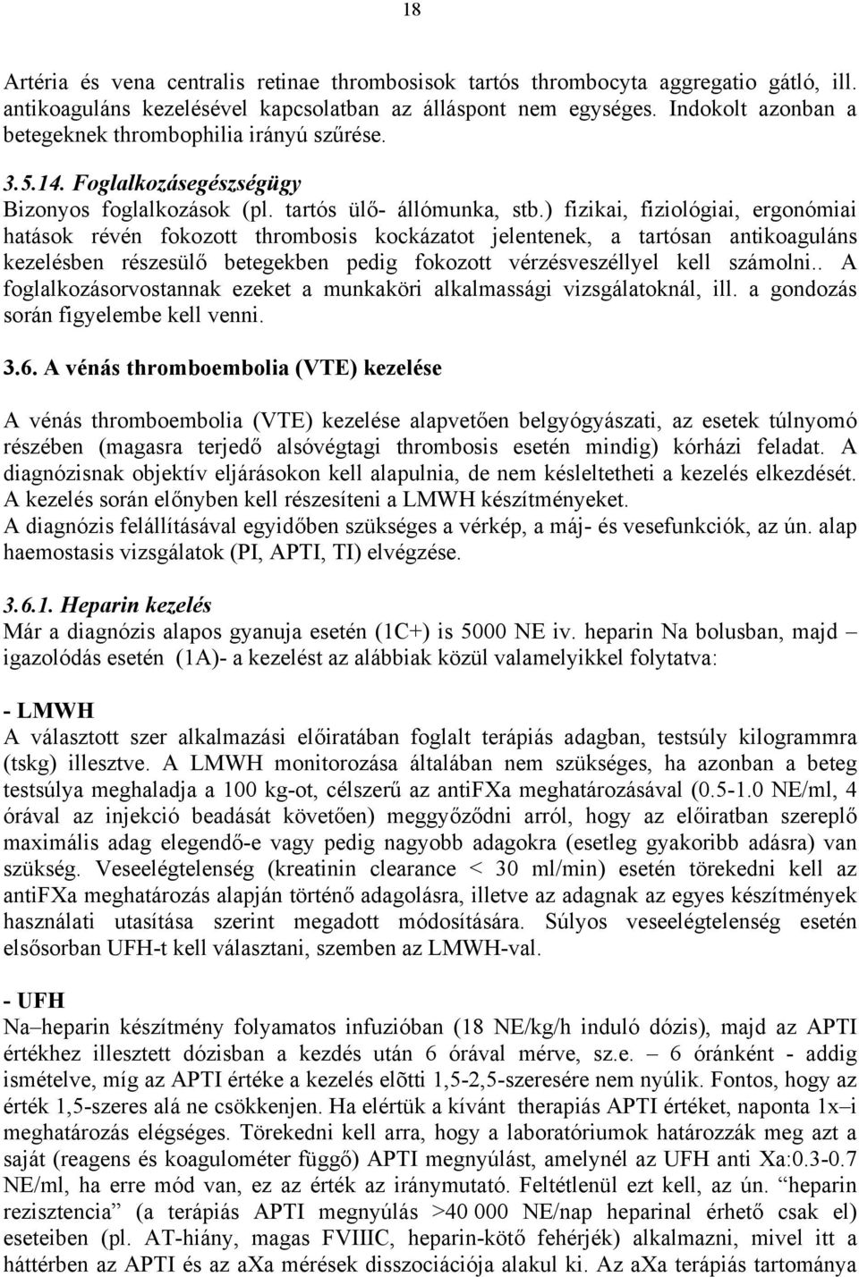 ) fizikai, fiziológiai, ergonómiai hatások révén fokozott thrombosis kockázatot jelentenek, a tartósan antikoaguláns kezelésben részesülő betegekben pedig fokozott vérzésveszéllyel kell számolni.