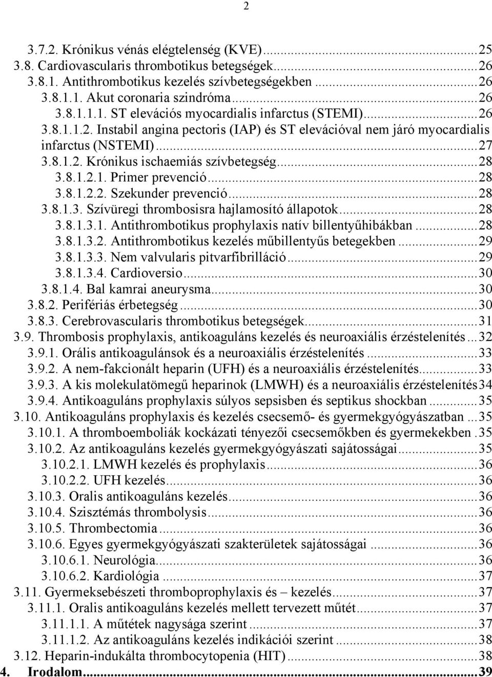 ..28 3.8.1.3. Szívüregi thrombosisra hajlamosító állapotok...28 3.8.1.3.1. Antithrombotikus prophylaxis natív billentyűhibákban...28 3.8.1.3.2. Antithrombotikus kezelés műbillentyűs betegekben...29 3.