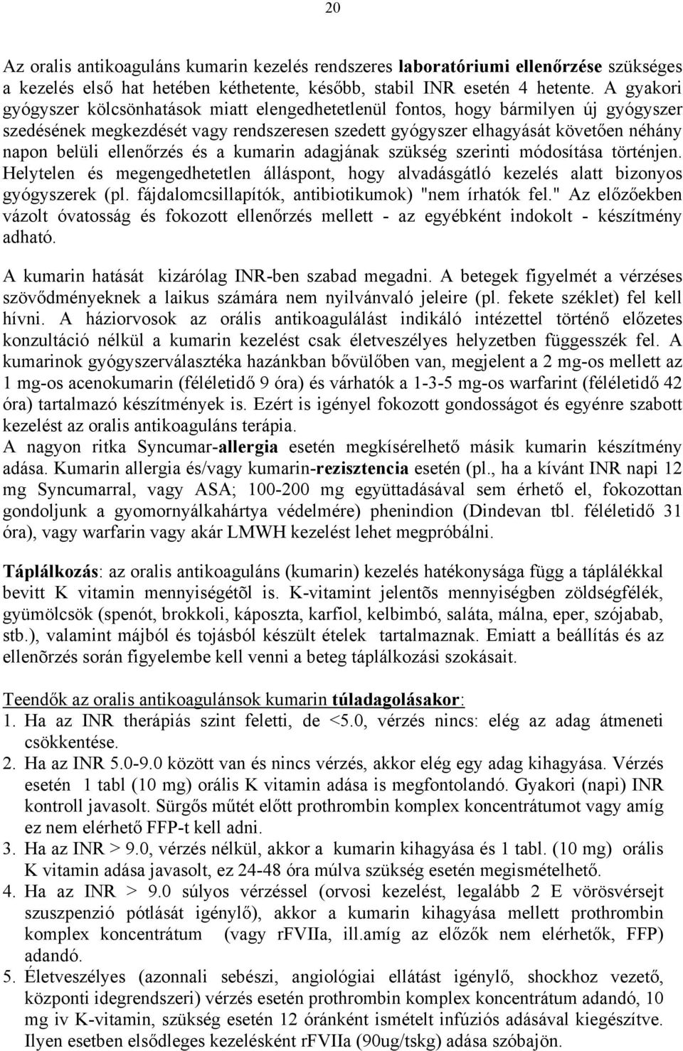 ellenőrzés és a kumarin adagjának szükség szerinti módosítása történjen. Helytelen és megengedhetetlen álláspont, hogy alvadásgátló kezelés alatt bizonyos gyógyszerek (pl.