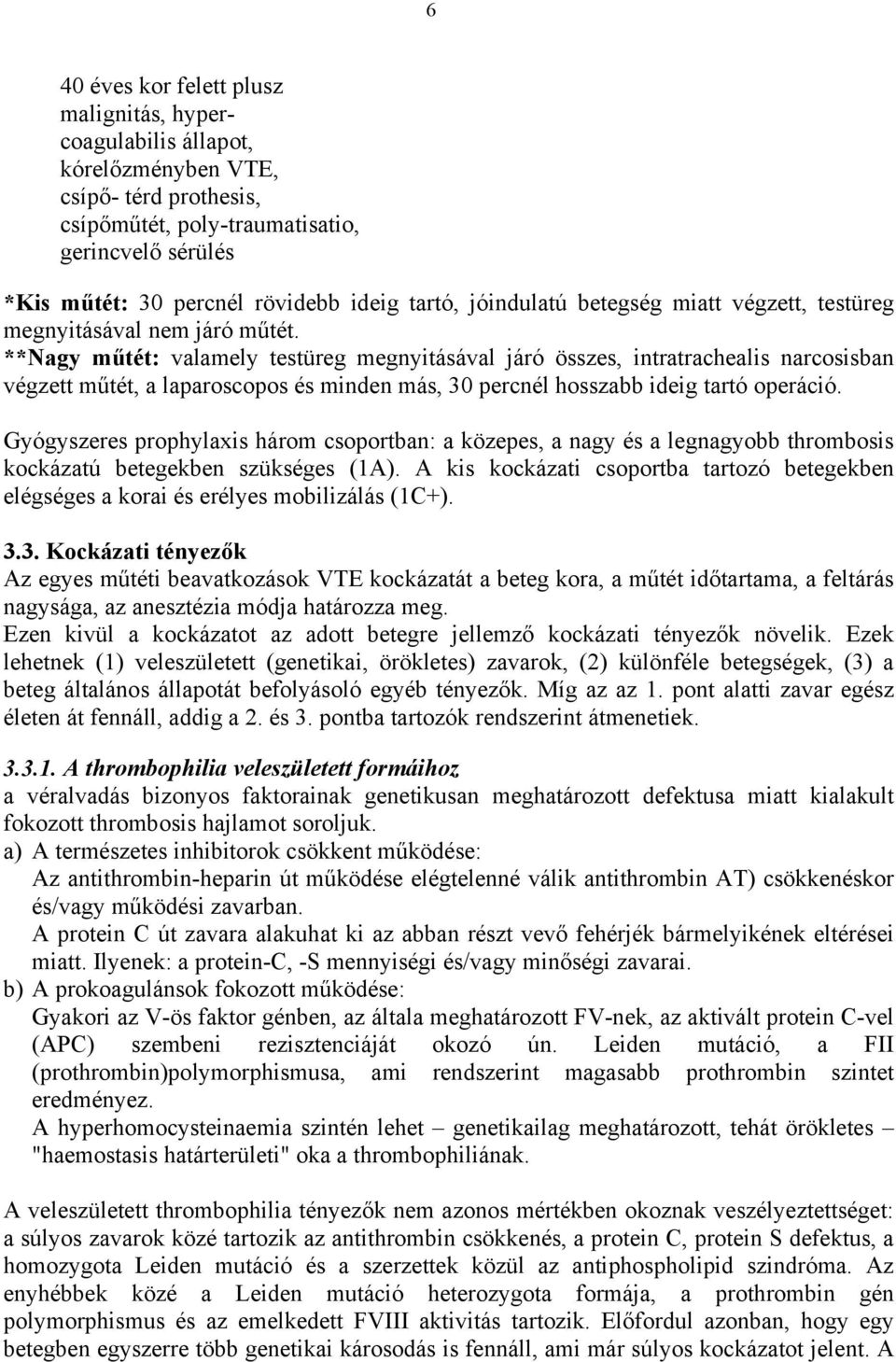 **Nagy műtét: valamely testüreg megnyitásával járó összes, intratrachealis narcosisban végzett műtét, a laparoscopos és minden más, 30 percnél hosszabb ideig tartó operáció.