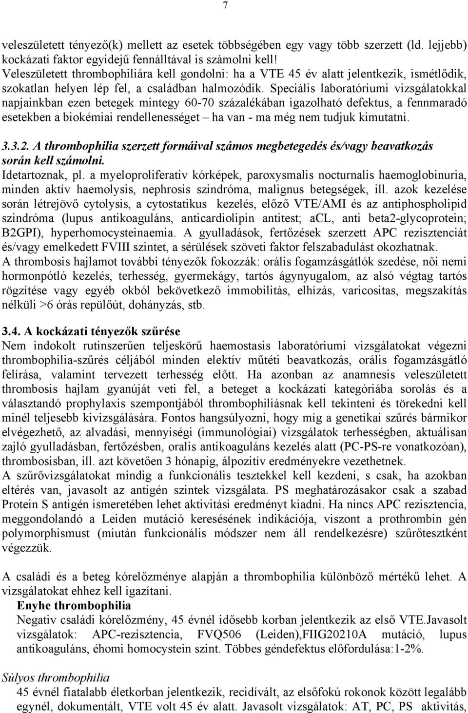 Speciális laboratóriumi vizsgálatokkal napjainkban ezen betegek mintegy 60-70 százalékában igazolható defektus, a fennmaradó esetekben a biokémiai rendellenességet ha van - ma még nem tudjuk