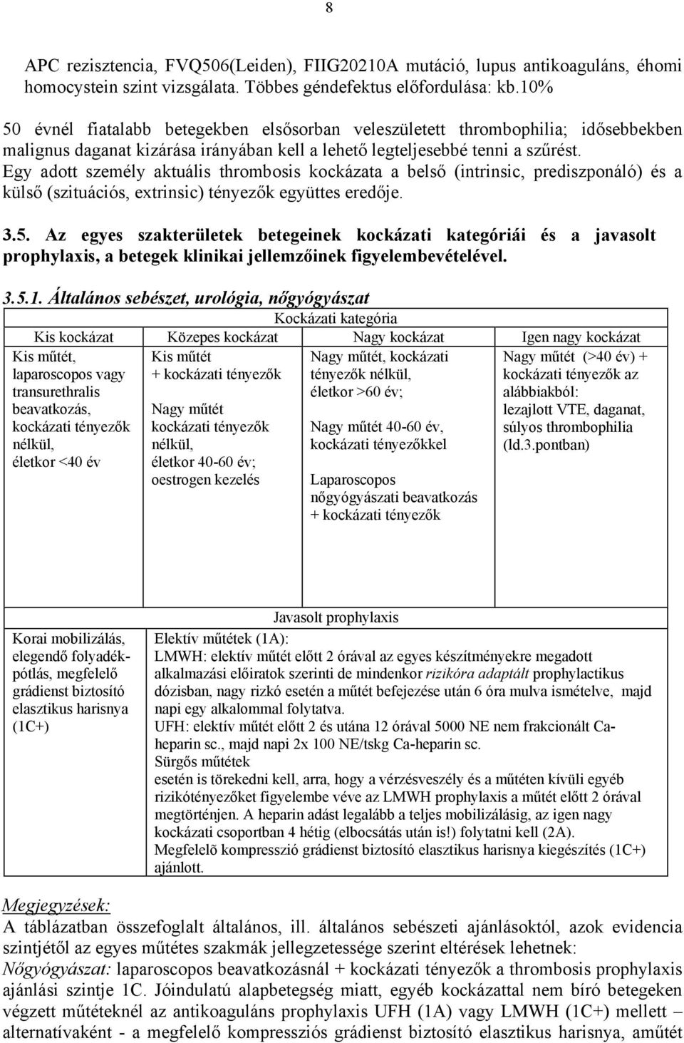 Egy adott személy aktuális thrombosis kockázata a belső (intrinsic, prediszponáló) és a külső (szituációs, extrinsic) tényezők együttes eredője. 3.5.