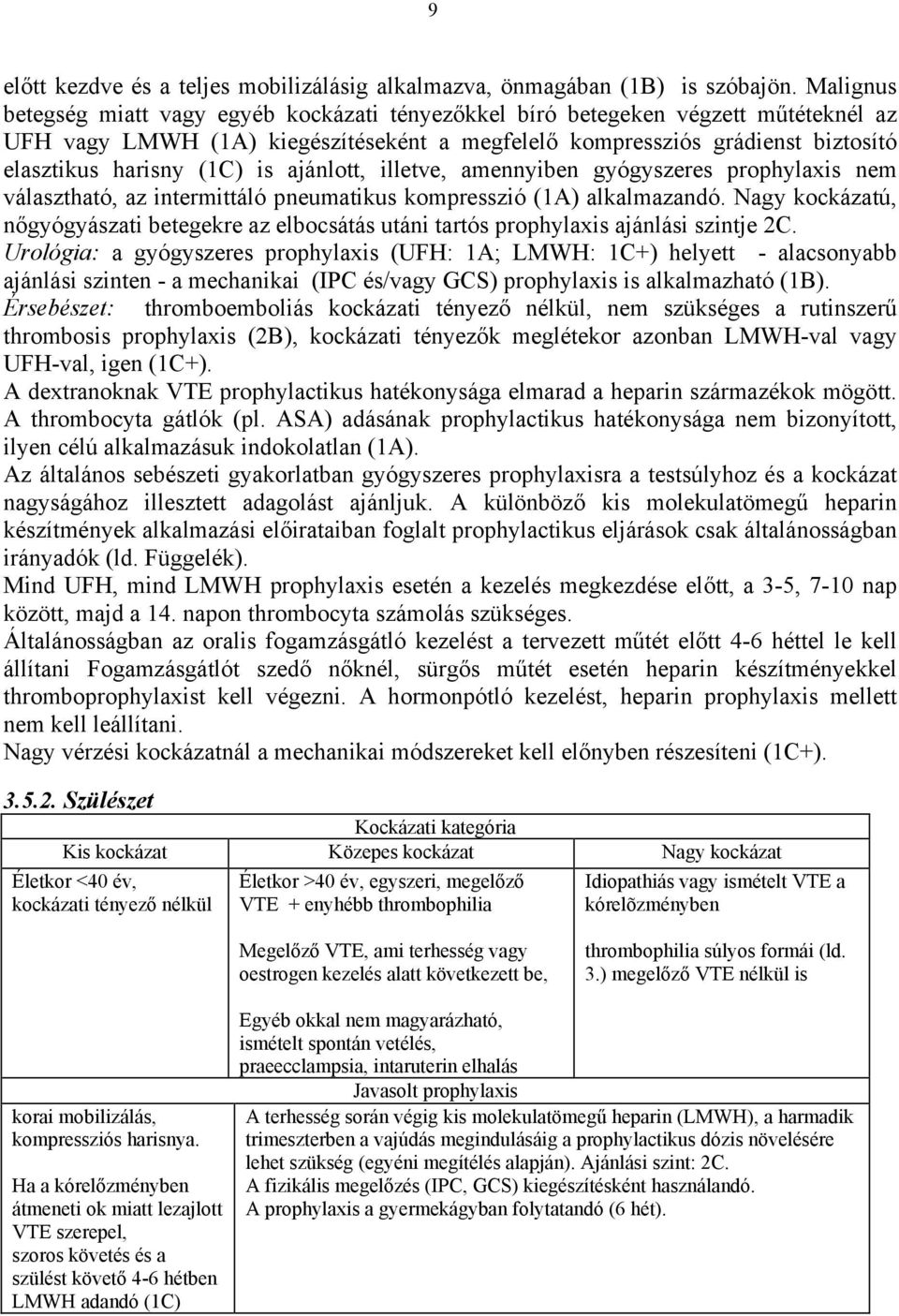 is ajánlott, illetve, amennyiben gyógyszeres prophylaxis nem választható, az intermittáló pneumatikus kompresszió (1A) alkalmazandó.