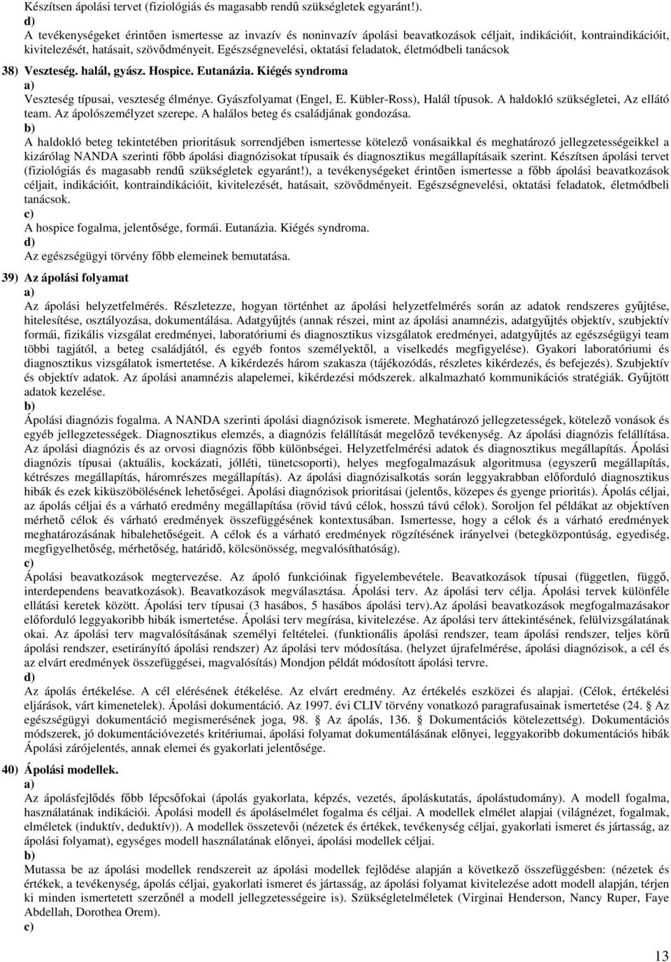 Egészségnevelési, oktatási feladatok, életmódbeli tanácsok 38) Veszteség. halál, gyász. Hospice. Eutanázia. Kiégés syndroma a) Veszteség típusai, veszteség élménye. Gyászfolyamat (Engel, E.