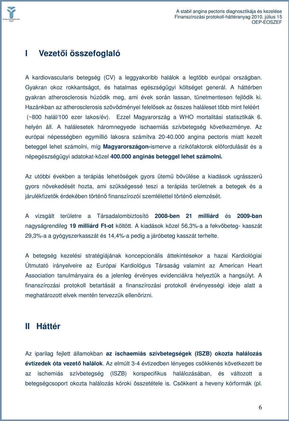 Hazánkban az atherosclerosis szövıdményei felelısek az összes haláleset több mint feléért (~800 halál/100 ezer lakos/év). Ezzel Magyarország a WHO mortalitási statisztikák 6. helyén áll.