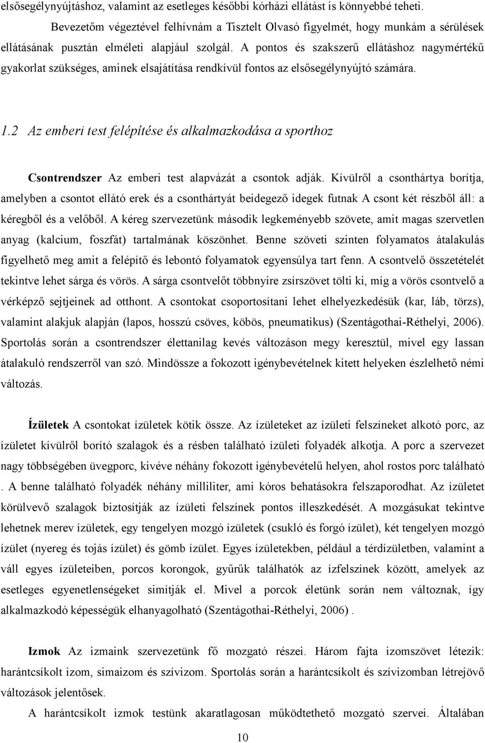 A pontos és szakszerű ellátáshoz nagymértékű gyakorlat szükséges, aminek elsajátítása rendkívül fontos az elsősegélynyújtó számára. 1.