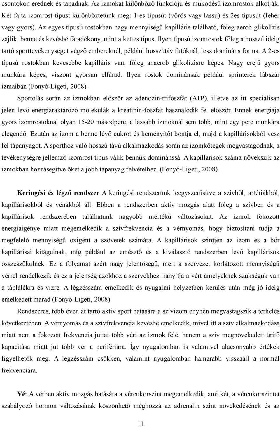 Az egyes típusú rostokban nagy mennyiségű kapilláris található, főleg aerob glikolízis zajlik benne és kevésbé fáradékony, mint a kettes típus.