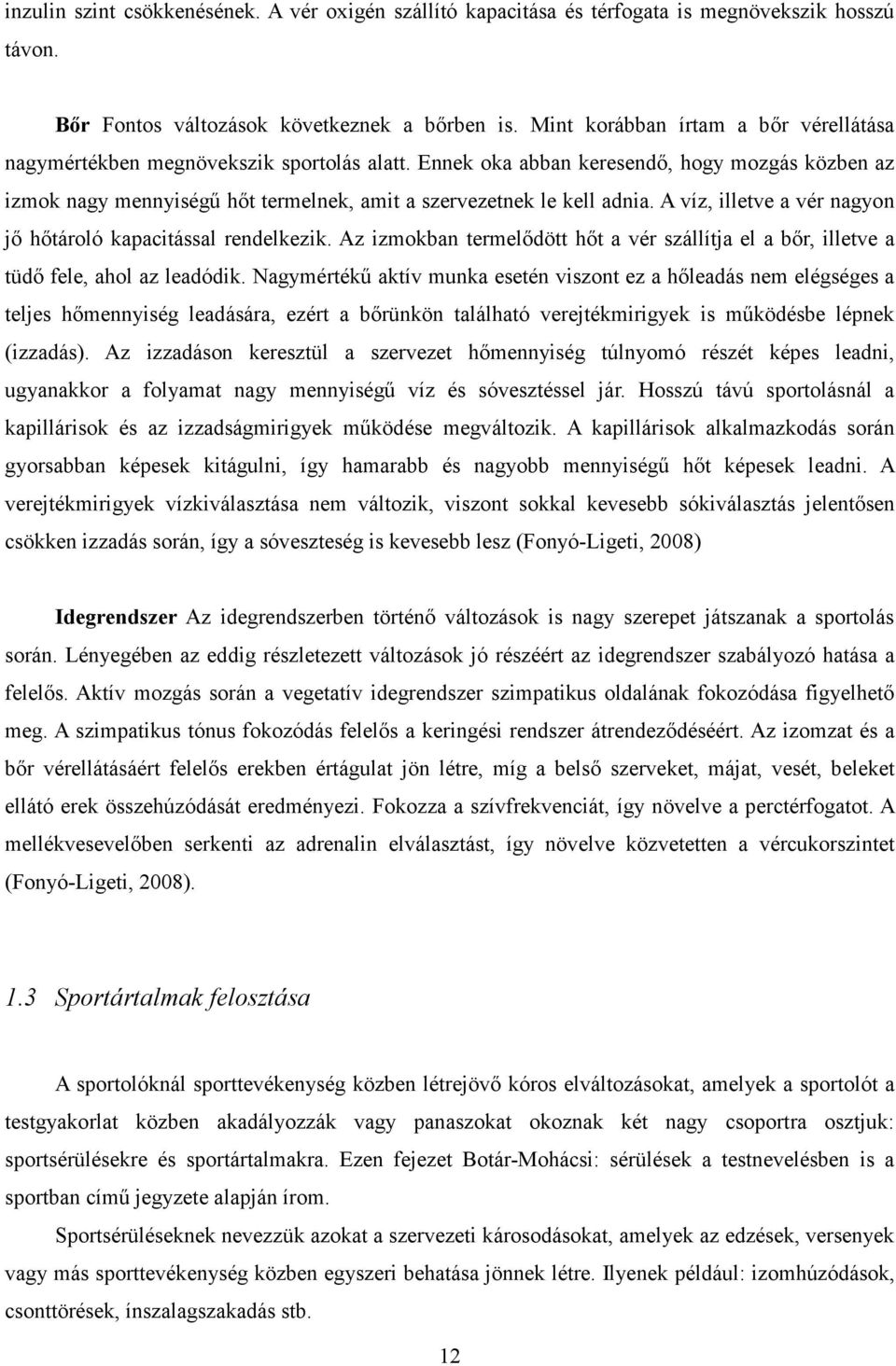 Ennek oka abban keresendő, hogy mozgás közben az izmok nagy mennyiségű hőt termelnek, amit a szervezetnek le kell adnia. A víz, illetve a vér nagyon jő hőtároló kapacitással rendelkezik.