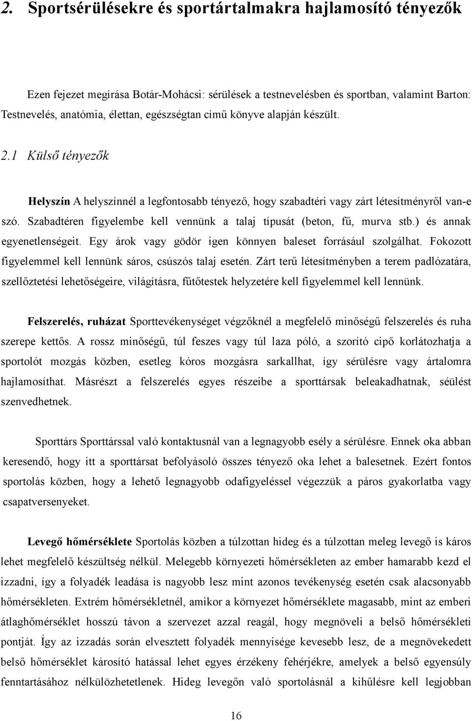 Szabadtéren figyelembe kell vennünk a talaj típusát (beton, fű, murva stb.) és annak egyenetlenségeit. Egy árok vagy gödör igen könnyen baleset forrásául szolgálhat.