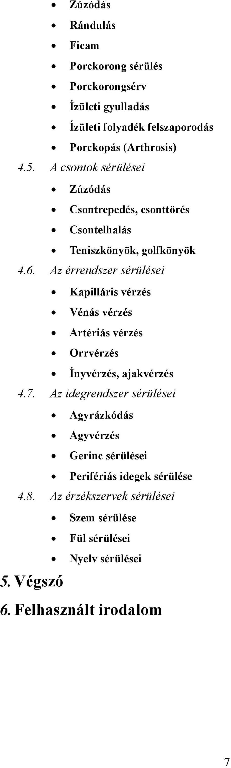 Az érrendszer sérülései Kapilláris vérzés Vénás vérzés Artériás vérzés Orrvérzés Ínyvérzés, ajakvérzés 4.7.